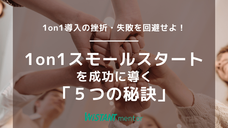 1on1導入の挫折・失敗を回避せよ！スモールスタートを成功に導く「５つの秘訣」